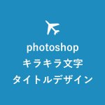 【タイトルデザイン】ゴールドのキラキラ文字をphotoshopで簡単に作る方法