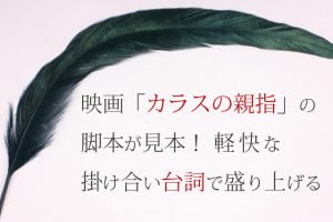 映画「カラスの親指」 の脚本が見本！ 軽快な掛け合い台詞で盛り上げる