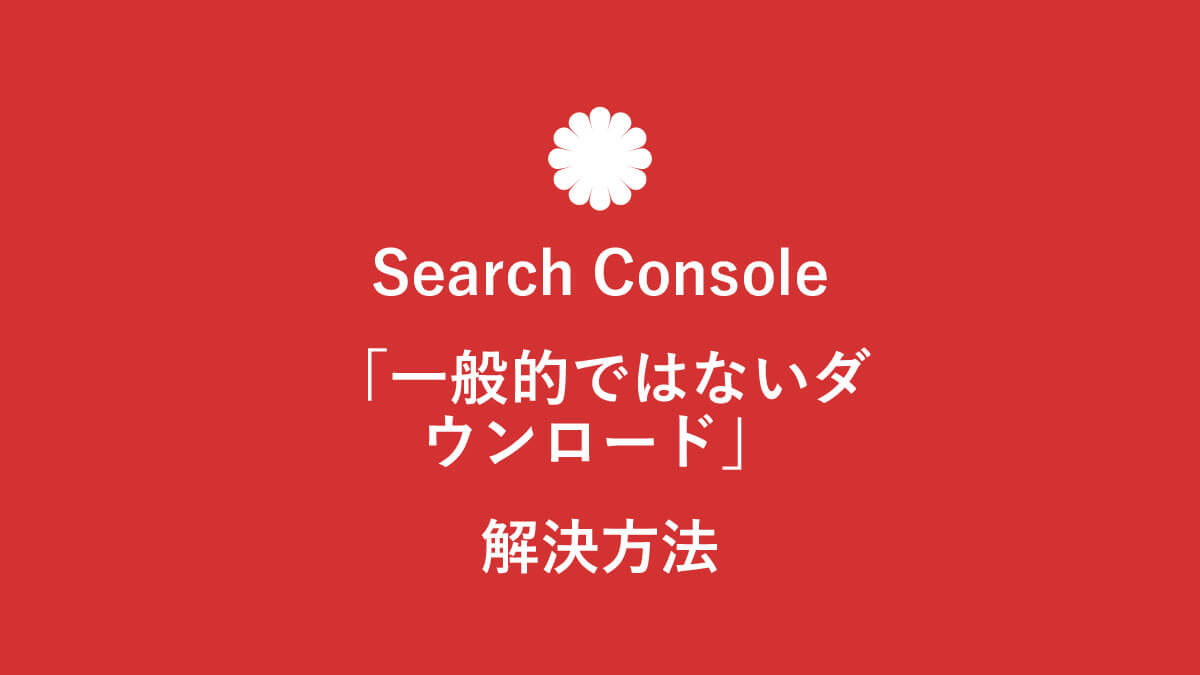 Search Console 一般的ではないダウンロード 解決方法 キニナル